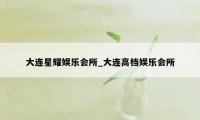 大连星耀娱乐会所_大连高档娱乐会所