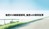 魅思V10破解版源码_魅思v20源码免费