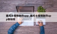 图片小视频制作app_图片小视频制作app带特效