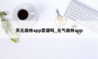 天元森林app靠谱吗_元气森林app