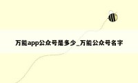 万能app公众号是多少_万能公众号名字