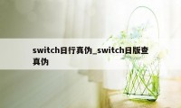 switch日行真伪_switch日版查真伪