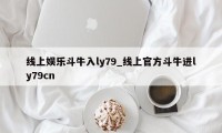 线上娱乐斗牛入ly79_线上官方斗牛进ly79cn