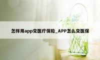 怎样用app交医疗保险_APP怎么交医保