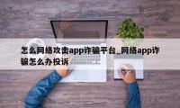 怎么网络攻击app诈骗平台_网络app诈骗怎么办投诉