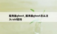 服务器ghost_服务器ghost怎么注入raid驱动
