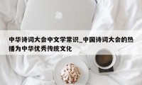 中华诗词大会中文学常识_中国诗词大会的热播为中华优秀传统文化