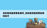 高防服务器需要备案吗_高防服务器需要备案吗知乎