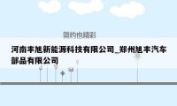河南丰旭新能源科技有限公司_郑州旭丰汽车部品有限公司