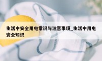 生活中安全用电常识与注意事项_生活中用电安全知识