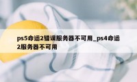 ps5命运2错误服务器不可用_ps4命运2服务器不可用