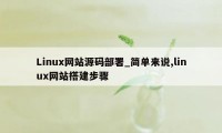 Linux网站源码部署_简单来说,linux网站搭建步骤