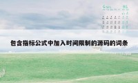 包含指标公式中加入时间限制的源码的词条