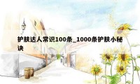 护肤达人常识100条_1000条护肤小秘诀