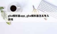 gba模拟器app_gba模拟器怎么导入游戏