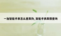 一加智能手表怎么查真伪_智能手表真假查询