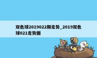 双色球2019022期走势_2019双色球021走势图