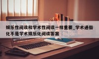 娱乐性阅读和学术性阅读一样重要_学术通俗化不是学术娱乐化阅读答案