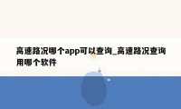 高速路况哪个app可以查询_高速路况查询用哪个软件