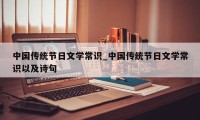 中国传统节日文学常识_中国传统节日文学常识以及诗句