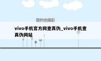 vivo手机官方网查真伪_vivo手机查真伪网站