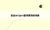 包含air2pro查询真伪的词条