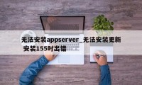 无法安装appserver_无法安装更新 安装155时出错