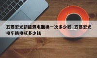 五菱宏光新能源电瓶换一次多少钱_五菱宏光电车换电瓶多少钱