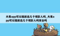 大麦app可以提前选几个观影人吗_大麦app可以提前选几个观影人吗安全吗