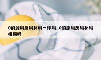 0的源码反码补码一样吗_0的原码反码补码相同吗