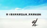 李卜常识开天斧怎么样_开天斧的资料