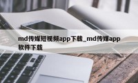 md传媒短视频app下载_md传媒app软件下载