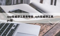 app反编译工具有哪些_apk反编译工具pc版