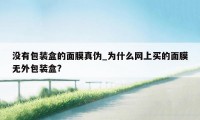 没有包装盒的面膜真伪_为什么网上买的面膜无外包装盒?