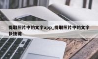 提取照片中的文字app_提取照片中的文字快捷键