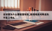 足球赛为什么要租借球员_租借球员对阵主队不能上场么