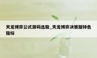 天龙博弈公式源码选股_天龙博弈决策版特色指标