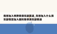 我想加入棋牌类俱乐部英语_你想加入什么俱乐部我想加入国际象棋俱乐部英语