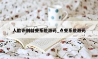 人脸识别就餐系统源码_点餐系统源码