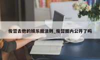 俊哲去他的娱乐圈法则_俊哲圈内公开了吗