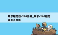 戴尔服务器r240开关_戴尔r240服务器怎么开机