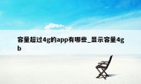 容量超过4g的app有哪些_显示容量4gb