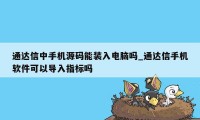 通达信中手机源码能装入电脑吗_通达信手机软件可以导入指标吗