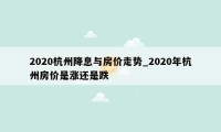 2020杭州降息与房价走势_2020年杭州房价是涨还是跌