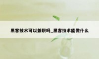 黑客技术可以兼职吗_黑客技术能做什么