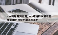 xss跨站漏洞案例_xss跨站脚本漏洞主要影响的是客户端浏览用户