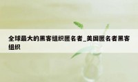 全球最大的黑客组织匿名者_美国匿名者黑客组织