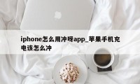 iphone怎么用冲呀app_苹果手机充电该怎么冲