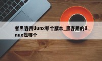 者黑客用liunx哪个版本_黑客用的linux是哪个