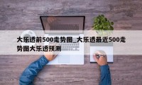 大乐透前500走势图_大乐透最近500走势图大乐透预测